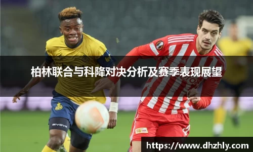 柏林联合与科降对决分析及赛季表现展望