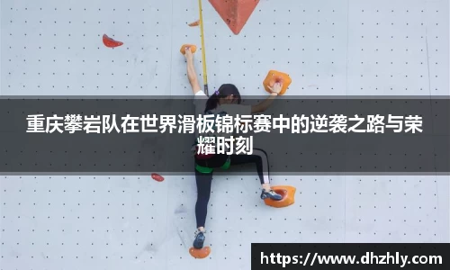 重庆攀岩队在世界滑板锦标赛中的逆袭之路与荣耀时刻